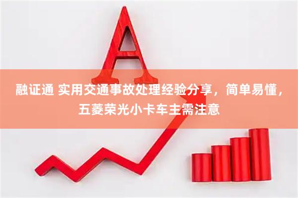 融证通 实用交通事故处理经验分享,简单易懂,五菱荣光小卡车主需注意