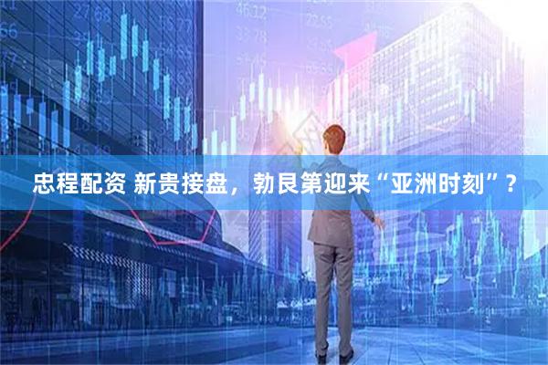 忠程配资 新贵接盘，勃艮第迎来“亚洲时刻”？